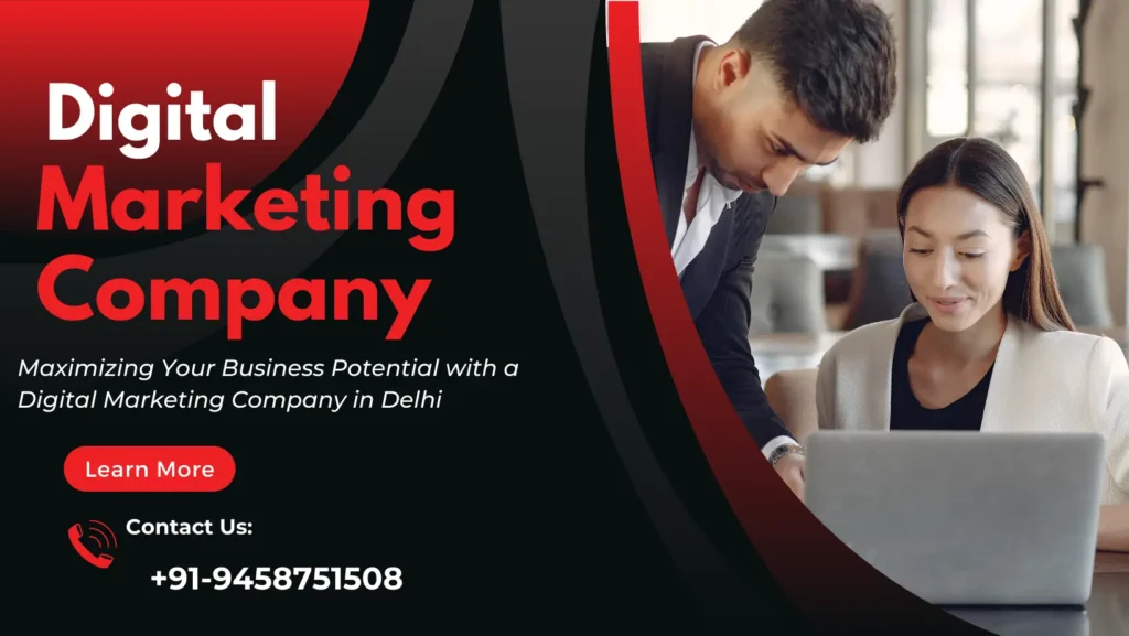 Maximizing Your Business Potential with a Digital Marketing Company in Delhi